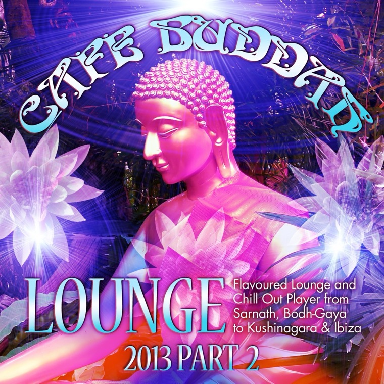 Cover von Café Buddah Lounge 2013, Pt. 2 (Flavoured Lounge and Chill Out Player from Sarnath, Bodh-Gaya to Kushinagara & Ibiza)