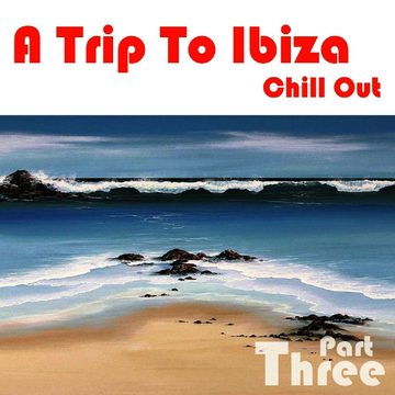 Cover von A Trip To Ibiza Chill Out Part 3